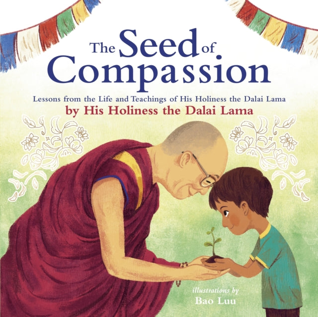 The Seed of Compassion : Lessons from the Life and Teachings of His Holiness the Dalai Lama - 9780241456989