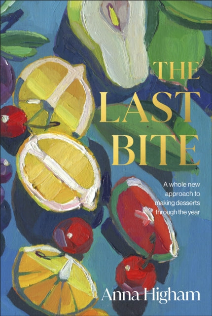 The Last Bite : A Whole New Approach to Making Desserts Through the Year - 9780241529577