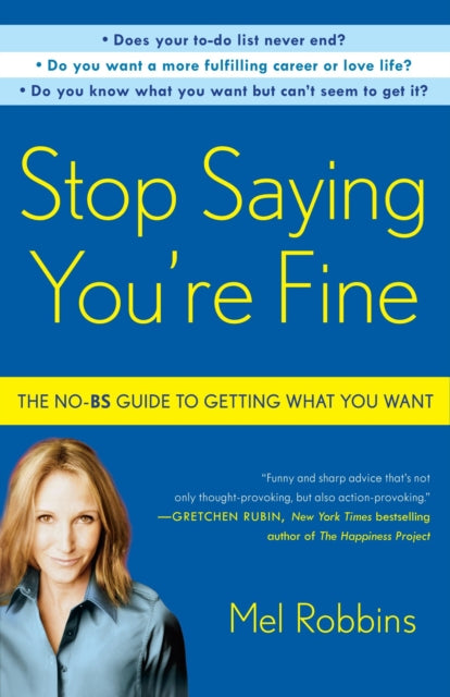Stop Saying You're Fine : The No-BS Guide to Getting What You Want - 9780307716736