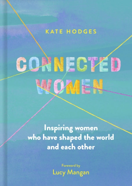 Connected Women : Inspiring women who have shaped the world and each other - 9780711255876
