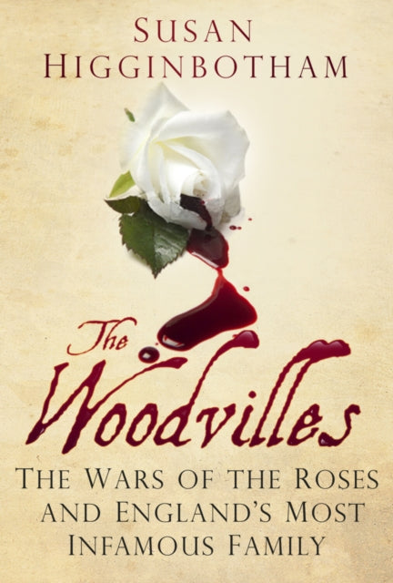 The Woodvilles : The Wars of the Roses and England's Most Infamous Family - 9780750960786
