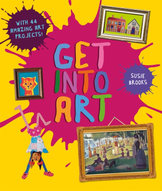 Get Into Art : Discover Great Art and Create Your Own - 9780753449172