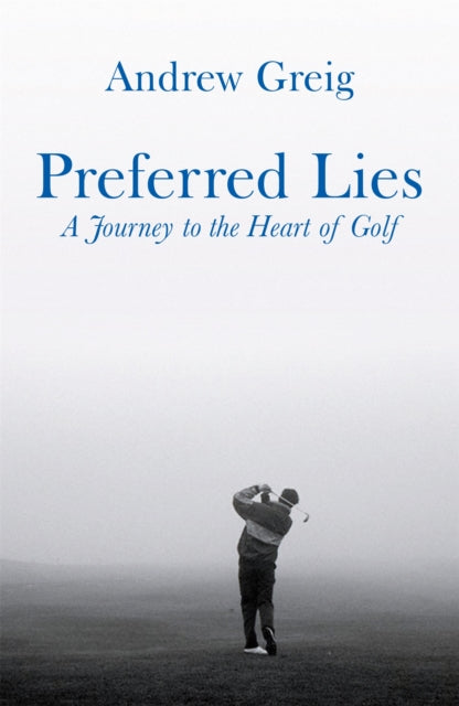 Preferred Lies : A Journey to the Heart of Scottish Golf - 9780753821565