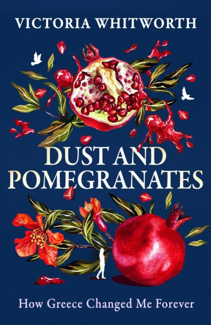 Dust and Pomegranates : How Greece changed me forever - 9781035910663