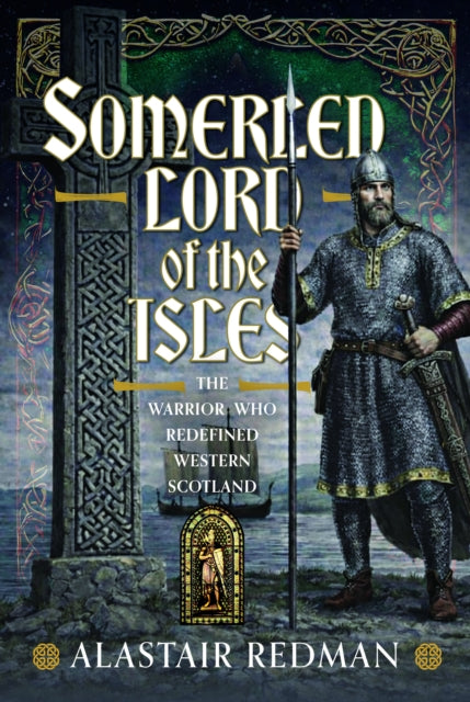 Somerled, Lord of the Isles : The Warrior Who Redefined Western Scotland - 9781036134907