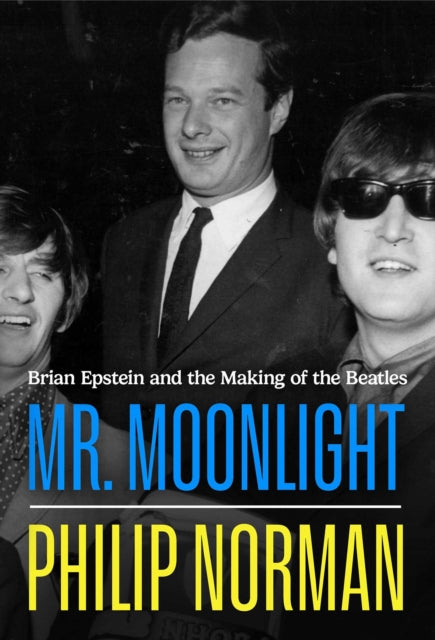 Mr Moonlight : Brian Epstein and the Making of The Beatles - 9781398542266