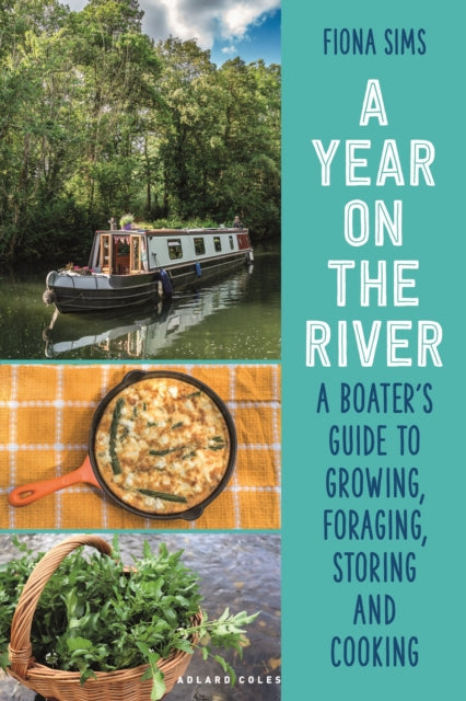 A Year on the River : A Boater’s Guide to Growing, Foraging, Storing and Cooking - 9781399419758