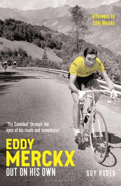 Eddy Merckx – Out On His Own : ‘The Cannibal’ through the eyes of his rivals and teammates - 9781399430005