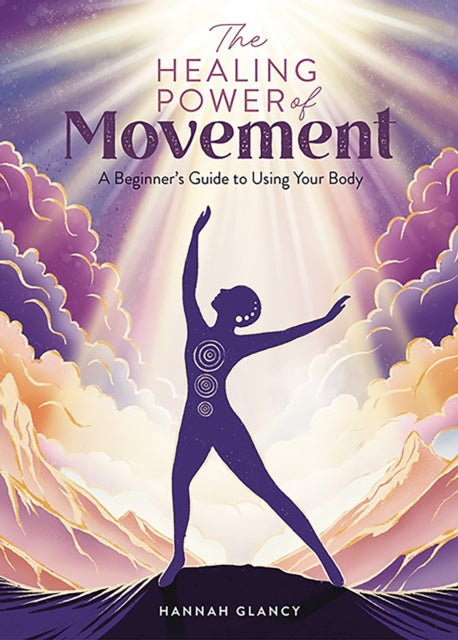 The Healing Power of Movement : A Beginner's Guide to Using Your Body - 9781446313176