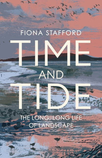 Time and Tide : The Long, Long Life of Landscape - 9781473686328