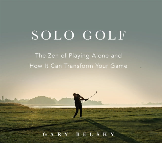 Solo Golf : The Zen of Playing Alone and How It Can Transform Your Game - 9781523529421
