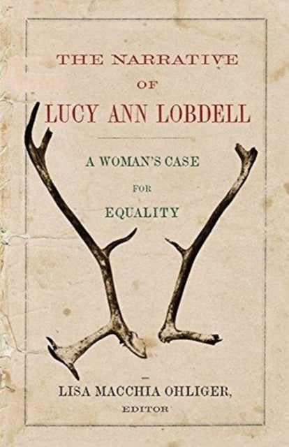 The Narrative of Lucy Ann Lobdell : A Woman's Case for Equality - 9781594163029