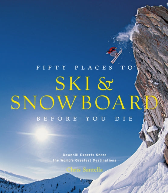Fifty Places to Ski and Snowboard Before You Die - 9781617690549
