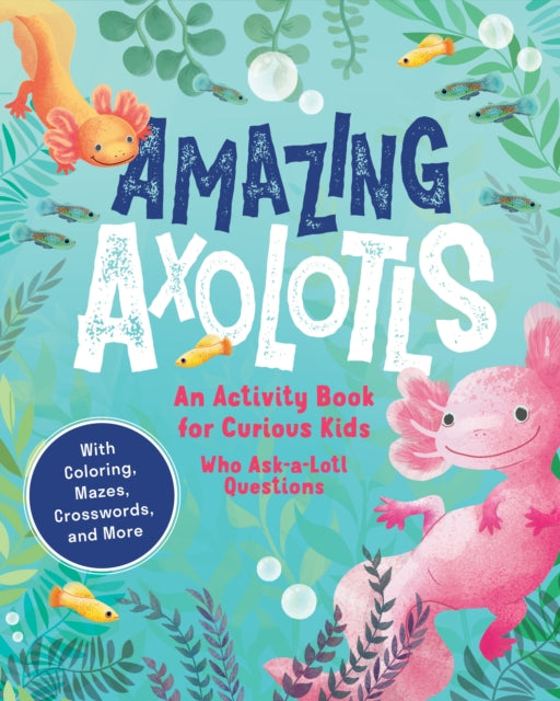 Amazing Axolotls : An Activity Book for Kids with Coloring, Mazes, Crosswords, and More - 9781632176301