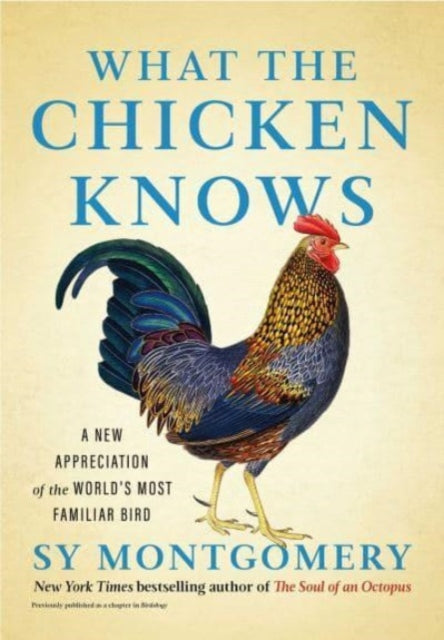 What the Chicken Knows : A New Appreciation of the World's Most Familiar Bird - 9781668047361