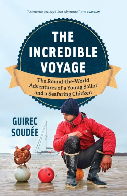 The Incredible Voyage : The Round-the-World Adventures of a Young Sailor and a Seafaring Chicken - 9781778402289