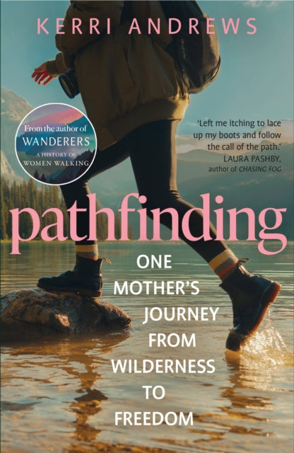 Pathfinding : One Mother's Journey from Wilderness to Freedom - from the author of Wanderers - 9781783968442