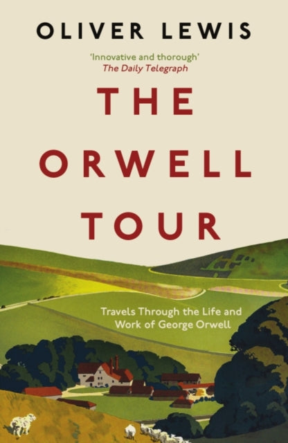 The Orwell Tour : Travels Through the Life and Work of George Orwell - 9781785789649