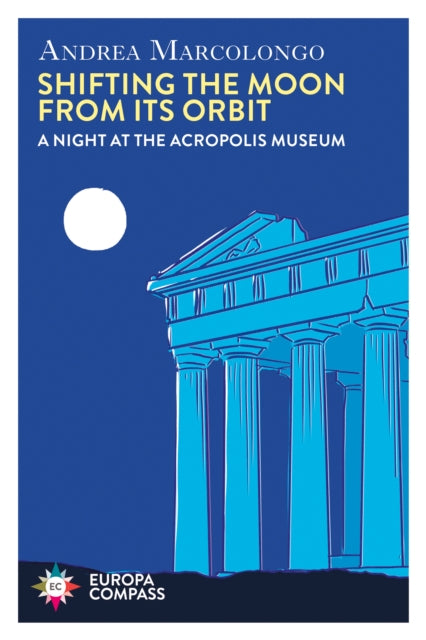 Shifting the Moon from its Orbit : A Night at the Acropolis Museum - 9781787705180