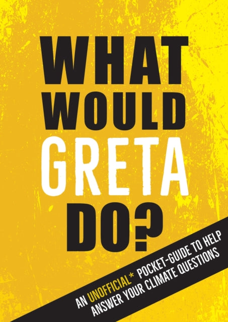 What Would Greta Do? : An Unofficial Pocket Guide to Help Answer Your Climate Questions - 9781787836167