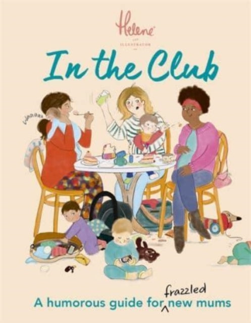 In The Club : A Humorous Guide for Frazzled New Mums - 9781800781115