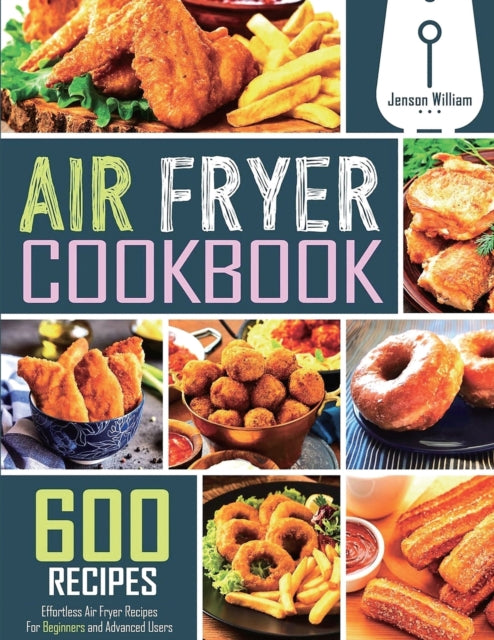 Air Fryer Cookbook : 600 Effortless Air Fryer Recipes for Beginners and Advanced Users - 9781804229866