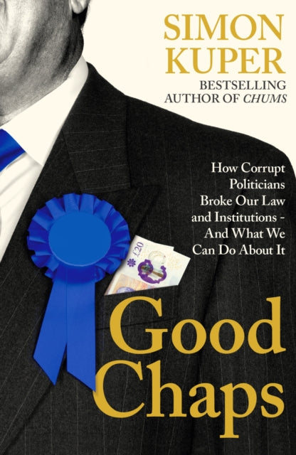Good Chaps : How Corrupt Politicians Broke Our Law and Institutions - And What We Can Do About It - 9781805221227
