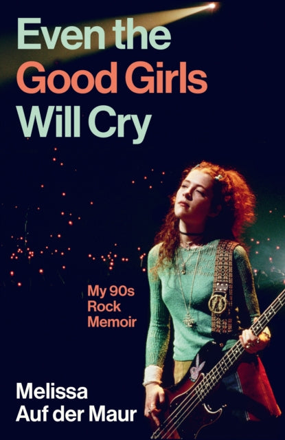 Even the Good Girls Will Cry : My 90s Rock Memoir - 9781805461012