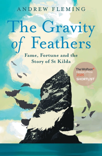 The Gravity of Feathers : Fame, Fortune and the Story of St Kilda - 9781836920045