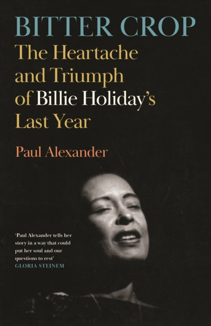 Bitter Crop : The Heartache and Triumph of Billie Holiday's Last Year - 9781837262410