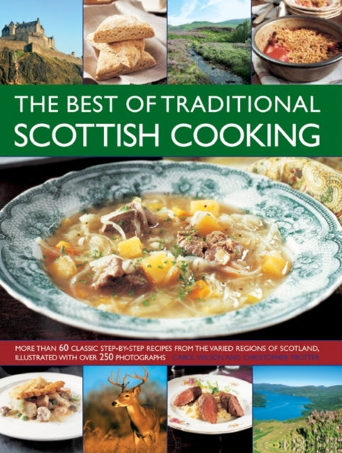 The Best of Traditional Scottish Cooking : More Than 60 Classic Step-by-step Recipes from the Varied Regions of Scotland, Illustrated with Over 250 Photographs - 9781846817335