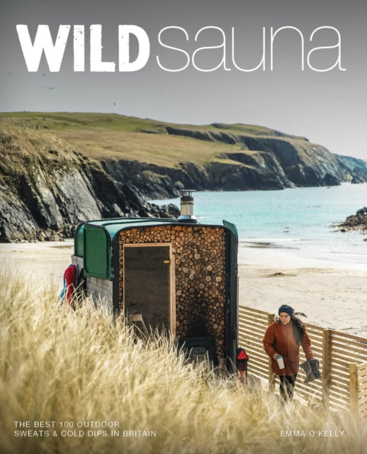Wild Sauna : The best outdoor saunas in Britain - 9781910636596