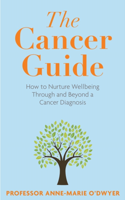 The Cancer Guide : How to Nurture Wellbeing Through and Beyond a Cancer Diagnosis - 9781915798282