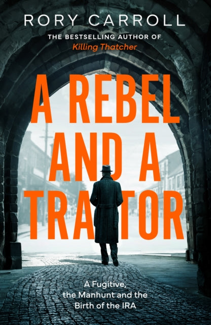 A Rebel and a Traitor : A Fugitive, the Manhunt and the Birth of the IRA - 9780008696931