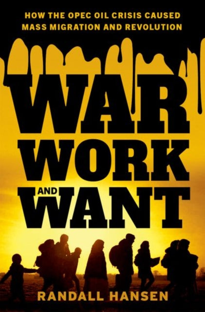 War, Work, and Want : How the OPEC Oil Crisis Caused Mass Migration and Revolution - 9780197657690