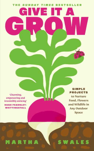 Give it a Grow : Simple Projects to Nurture Food, Flowers and Wildlife in any Outdoor Space - 9780241710364