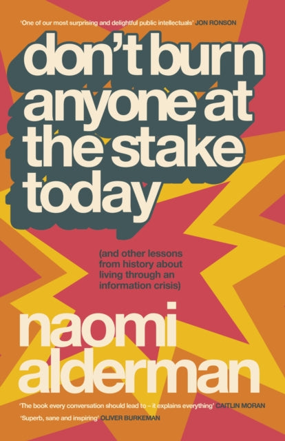 Don’t Burn Anyone at the Stake Today : (and other lessons from history about living through an information crisis) - 9780241777633
