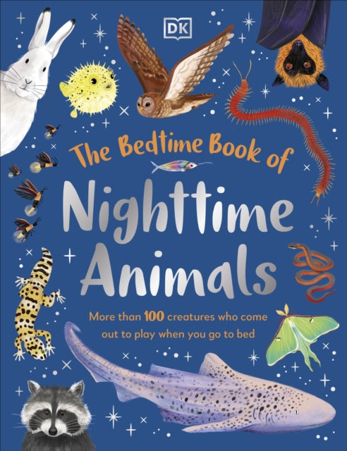 The Bedtime Book of Nighttime Animals : More Than 100 Creatures Who Come Out to Play When You Go to Bed - 9780241797365
