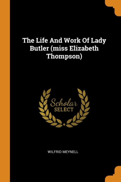 The Life and Work of Lady Butler (Miss Elizabeth Thompson) - 9780343523541