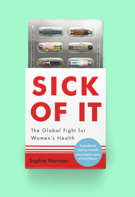 Sick of It : The Global Fight for Women's Health - 'Powerful and inspiring' Elinor Cleghorn, author of Unwell Women - 9780349017204