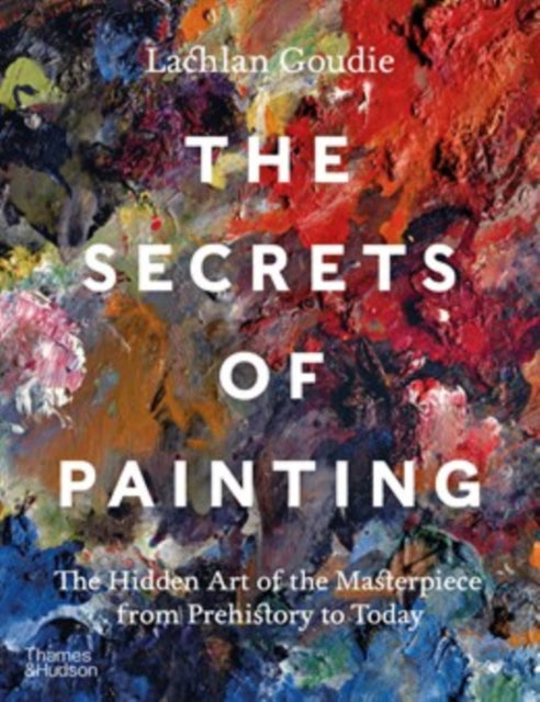 The Secrets of Painting : The Hidden Art of the Masterpiece from Prehistory to Today - 9780500025116