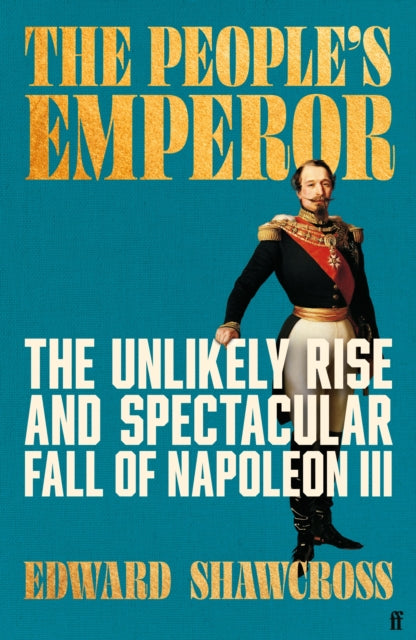 The People's Emperor : The Unlikely Rise and Spectacular Fall of Napoleon III - 9780571361304