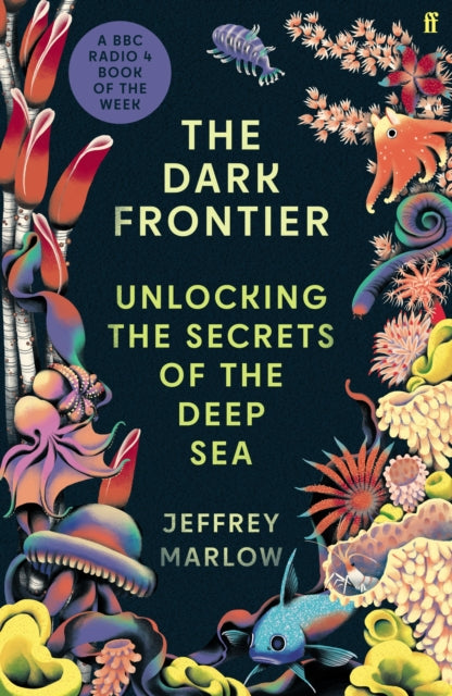 The Dark Frontier : Unlocking the Secrets of the Deep Sea - 9780571364923
