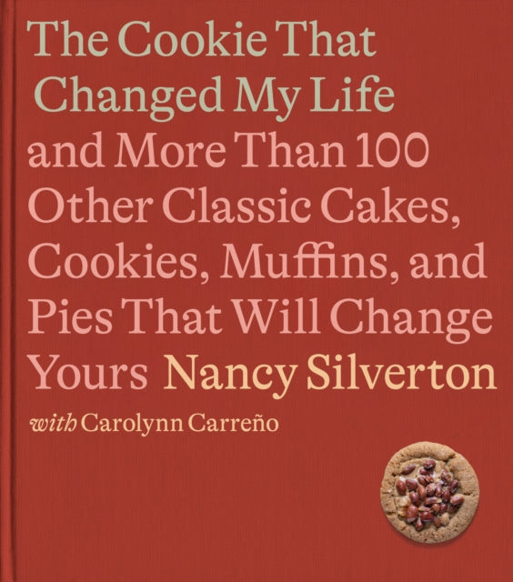 The Cookie That Changed My Life : And More Than 100 Other Classic Cakes, Cookies, Muffins, and Pies That Will Change Yours A Cookbook - 9780593321669