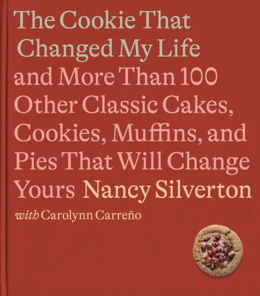 The Cookie That Changed My Life : And More Than 100 Other Classic Cakes, Cookies, Muffins, and Pies That Will Change Yours A Cookbook - 9780593321669