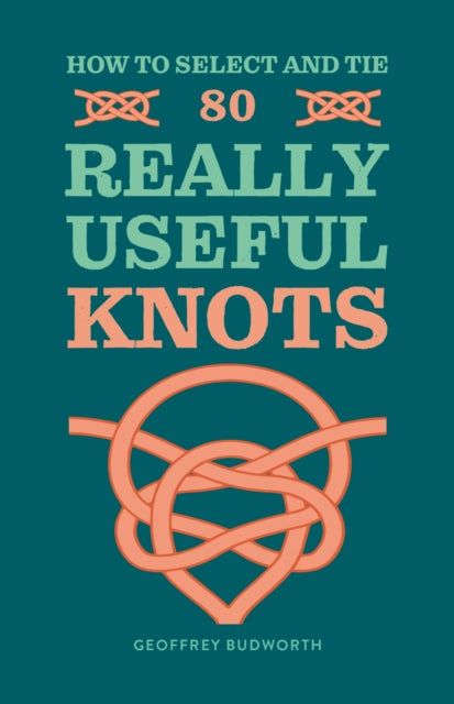 How to Select and Tie 80 Really Useful Knots - 9780600638407
