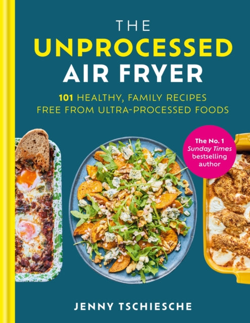 The Unprocessed Air Fryer : 101 Healthy, Family Recipes from the SUNDAY TIMES BESTSELLING AUTHOR - 9780600639060