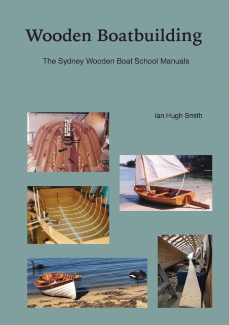Wooden Boatbuilding : The Sydney Wooden Boat School Manuals - 9780648138617