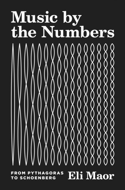 Music by the Numbers : From Pythagoras to Schoenberg - 9780691202969