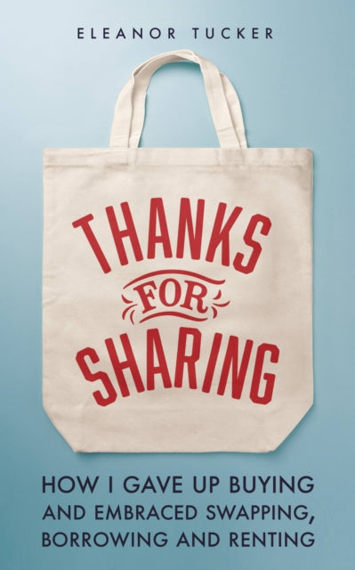 Thanks for Sharing : How I Gave Up Buying and Embraced Swapping, Borrowing and Renting - 9780711282186